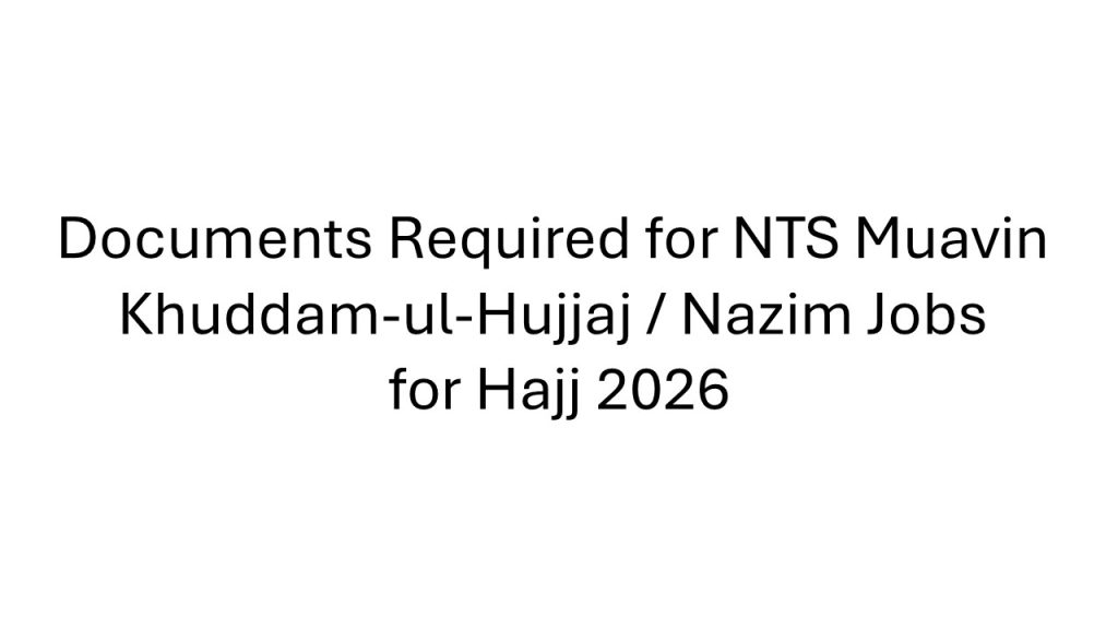 Documents Required for NTS Muavin Khuddam-ul-Hujjaj Nazim Jobs